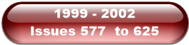 1999 - 2002              Issues 577  to 625